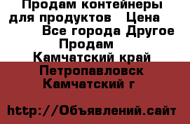 Продам контейнеры для продуктов › Цена ­ 5 000 - Все города Другое » Продам   . Камчатский край,Петропавловск-Камчатский г.